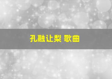 孔融让梨 歌曲